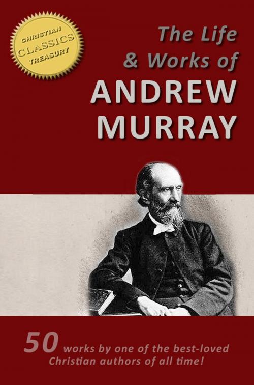 Cover of the book ANDREW MURRAY'S LIFE AND WORKS - 50 Titles - [Illustrated] by Andrew Murray, Christian Classics Treasury