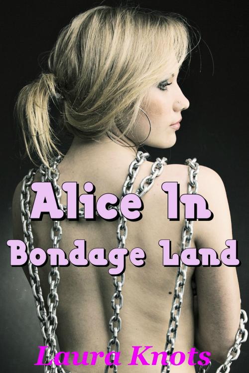 Cover of the book Alice in Bondage Land by Laura Knots, Unimportant Books