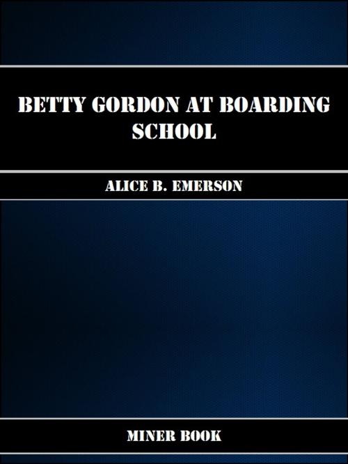 Cover of the book Betty Gordon at Boarding School by Alice B. Emerson, Miner Book