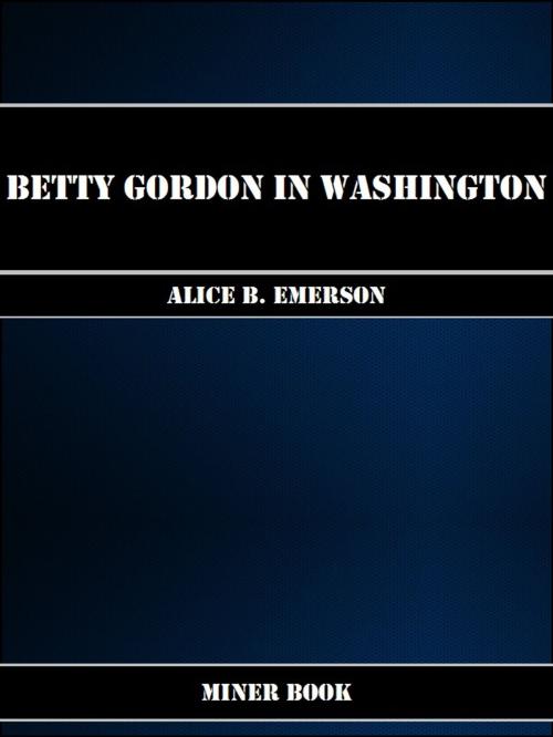 Cover of the book Betty Gordon in Washington by Alice B. Emerson, Miner Book