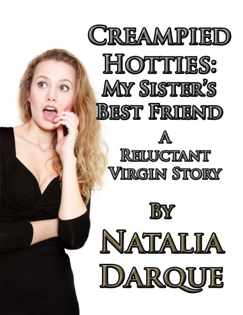 Cover of the book Creampied Hotties: My Sister's Best Friend by Natalia Darque, Darque of Night Publishing