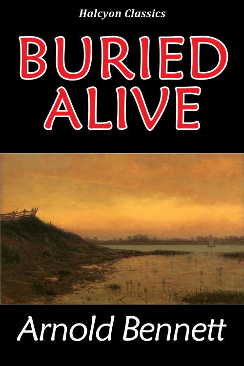 Cover of the book Buried Alive by Arnold Bennett by Arnold Bennett, Halcyon Press Ltd.