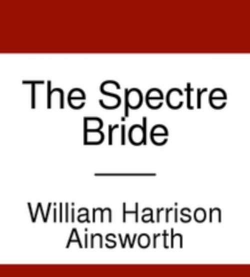 Cover of the book The Spectre Bride by William Harrison Ainsworth, WDS Publishing