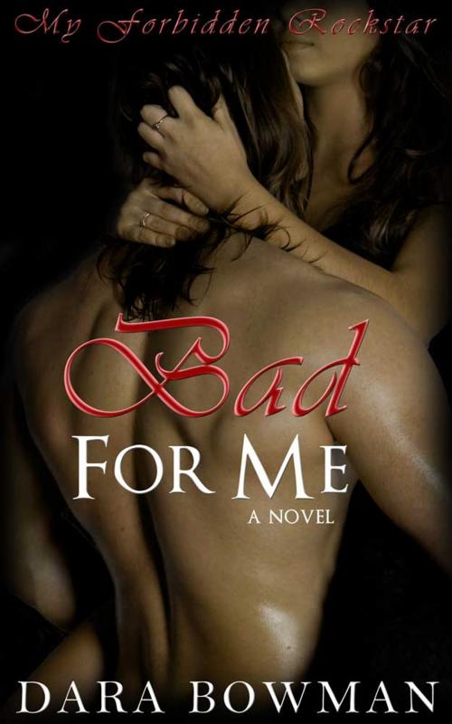 Cover of the book Bad For Me (My Forbidden Rockstar) by Dara Bowman, Dara Bowman
