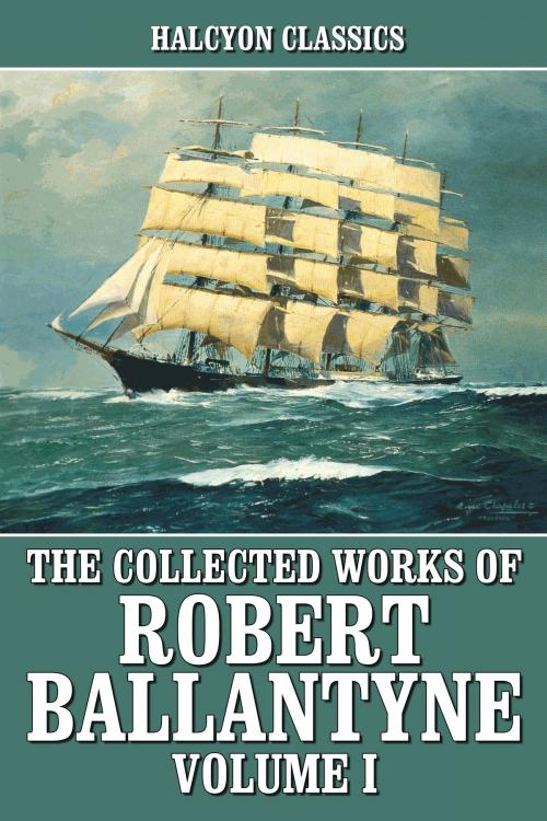 Cover of the book The Collected Works of R.M. Ballantyne Volume I by R.M. Ballantyne, Halcyon Press Ltd.