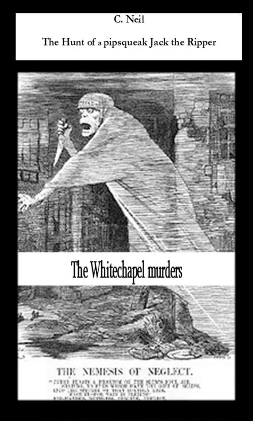 Cover of the book The Hunt of a pipsqueak Jack the Ripper by c Neil, gentlemenpress