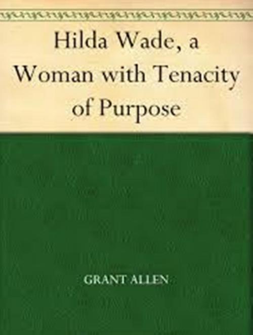 Cover of the book Hilda Wade (A Woman With Tenacity Of Purpose) by Grant Allen, WDS Publishing