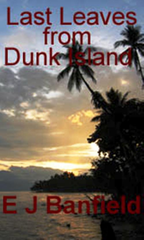 Cover of the book Last Leaves from Dunk Island by E J Banfield, WDS Publishing