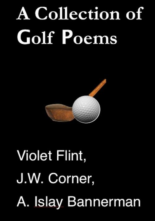 Cover of the book A Collection of Golf Poems by Violet Flint, J. W. Corner, A. Islay Bannerman, AfterMath