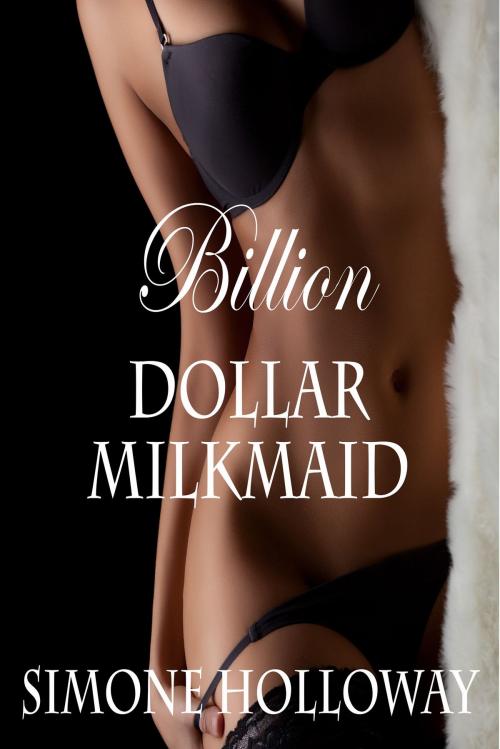 Cover of the book Billion Dollar Milkmaid: The Complete Series by Simone Holloway, Simone Holloway