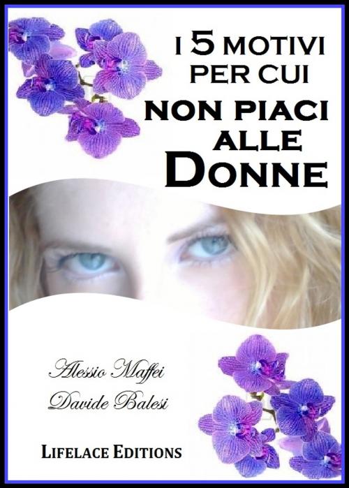 Cover of the book I 5 Motivi per cui non Piaci alle Donne by Davide Balesi, Alessio Maffei, Lifelace Editions