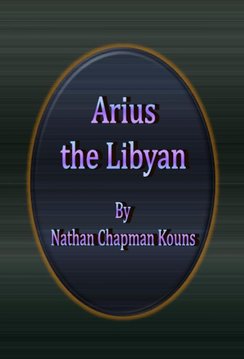 Cover of the book Arius the Libyan by Nathan Chapman Kouns, Nusaree C