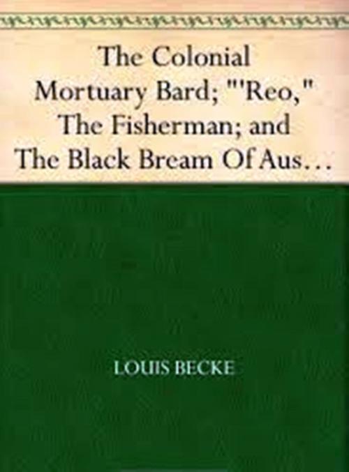 Cover of the book The Colonial Mortuary Bard; "'Reo," The Fisherman; and The Black Bream Of Australia by Louis Becke, WDS Publishing