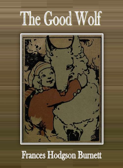 Cover of the book The Good Wolf by Frances Hodgson Burnett, Nusaree C
