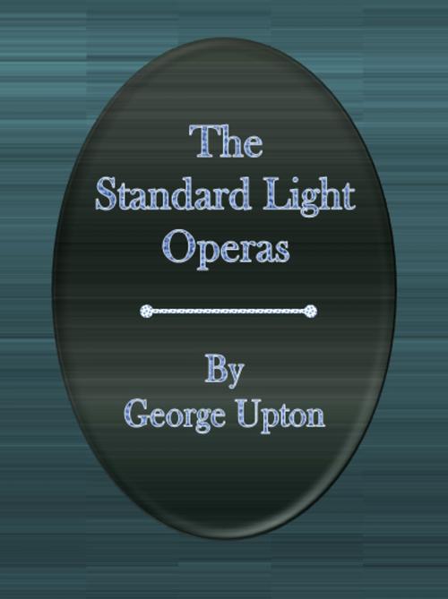 Cover of the book The Standard Light Operas by George Upton, Nusaree C