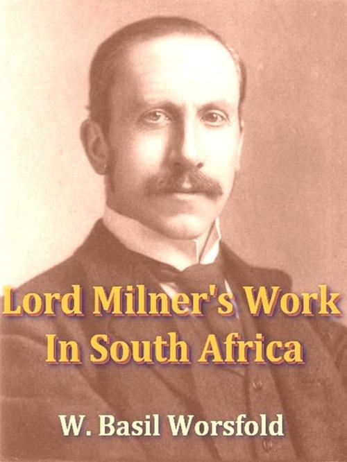 Cover of the book Lord Milner's Work in South Africa by W. Basil Worsfold, VolumesOfValue