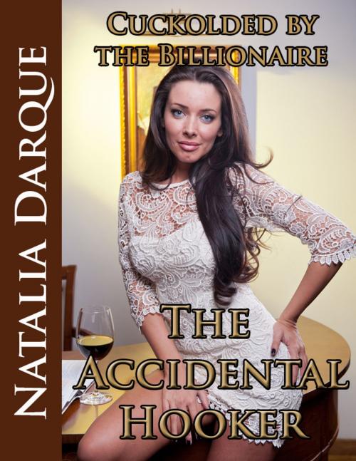 Cover of the book Cuckolded by the Billionaire: The Accidental Hooker by Natalia Darque, Darque of Night Publishing