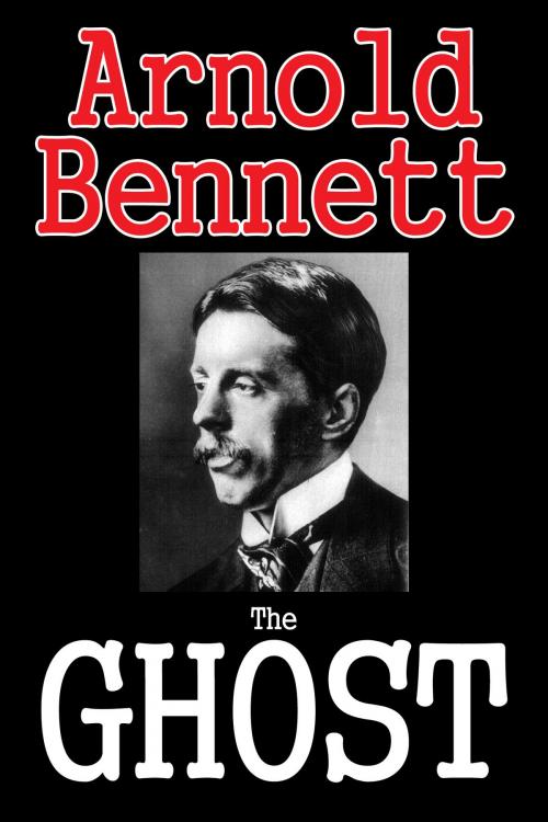 Cover of the book The Ghost: A Modern Romance by Arnold Bennett by Arnold Bennett, Halcyon Press Ltd.
