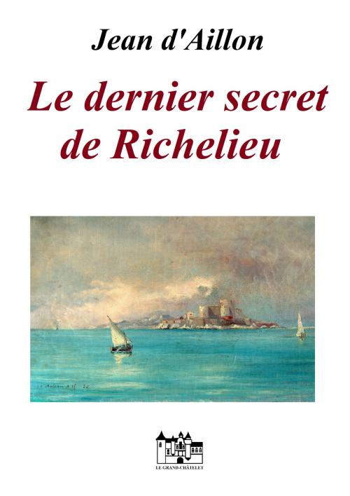 Cover of the book Le dernier secret de Richelieu by Jean d'Aillon, Le Grand-Chatelet