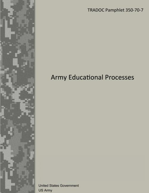 Cover of the book TRADOC Pamphlet 350-70-7 Army Educational Processes 9 January 2013 by United States Government  US Army, eBook Publishing Team