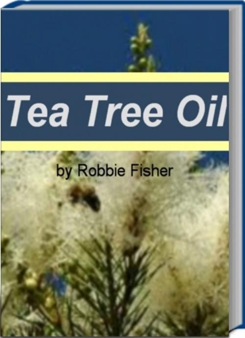 Cover of the book Tea Tree Oil by Robbie Fisher, Tru Divine Publishing