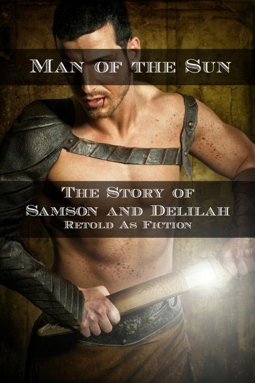 Cover of the book Man of the Sun: The Story of Samson and Delilah Retold As Fiction by James Kyle, BookCaps Study Guides