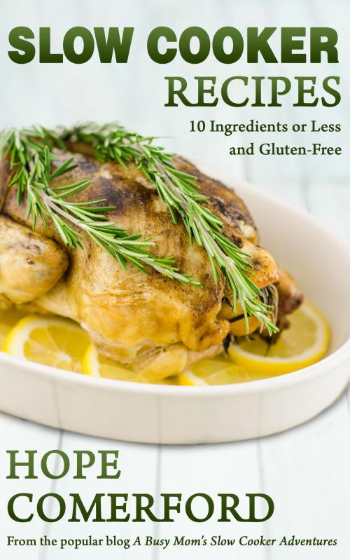 Cover of the book Slow Cooker Recipes 10 Ingredients or Less And Gluten-Free by Hope Comerford, Hope Comerford