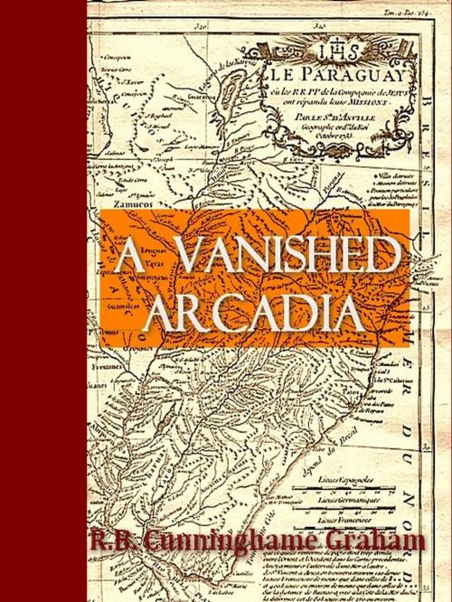Cover of the book A Vanished Arcadia by R. B. Cunninghame Graham, VolumesOfValue