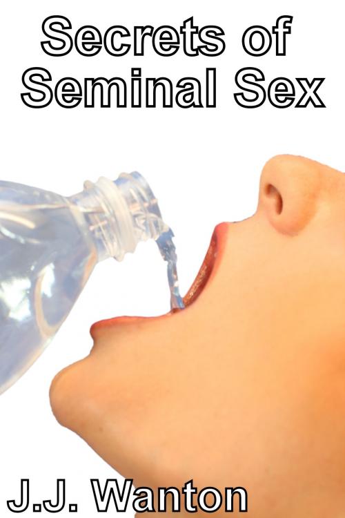 Cover of the book Secrets of Seminal Sex by J.J. Wanton, J.J. Wanton