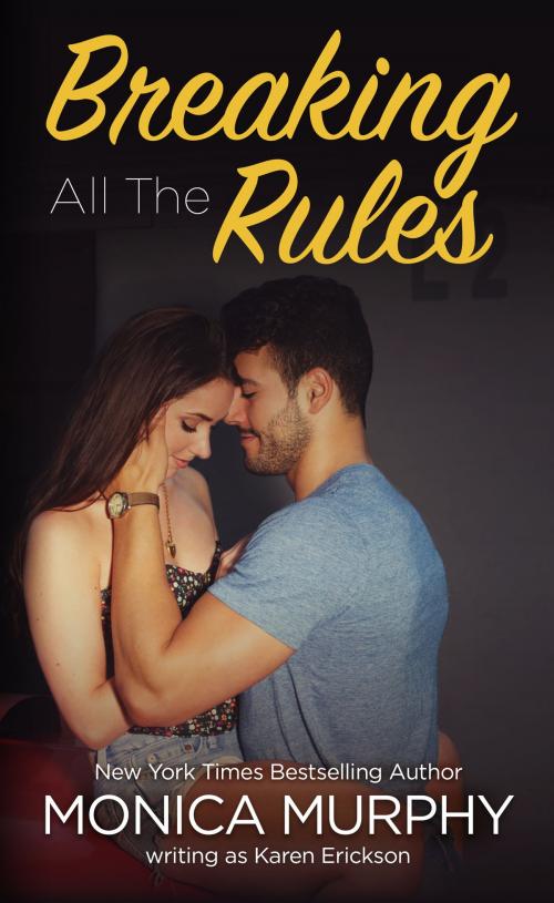 Cover of the book Breaking All The Rules by Karen Erickson, Monica Murphy, Karen Erickson