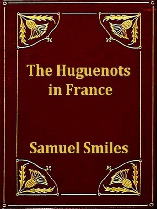Cover of the book The Huguenots in France by Samuel Smiles, VolumesOfValue