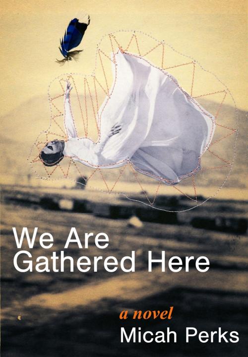 Cover of the book We Are Gathered Here by Micah Perks, Micah Perks