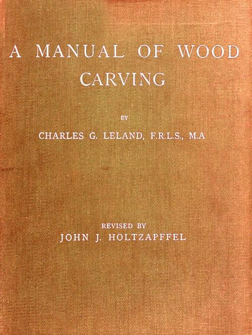 Cover of the book A Manual of Wood Carving by Charles G. Leland, John J. Holtzapffel, VolumesOfValue