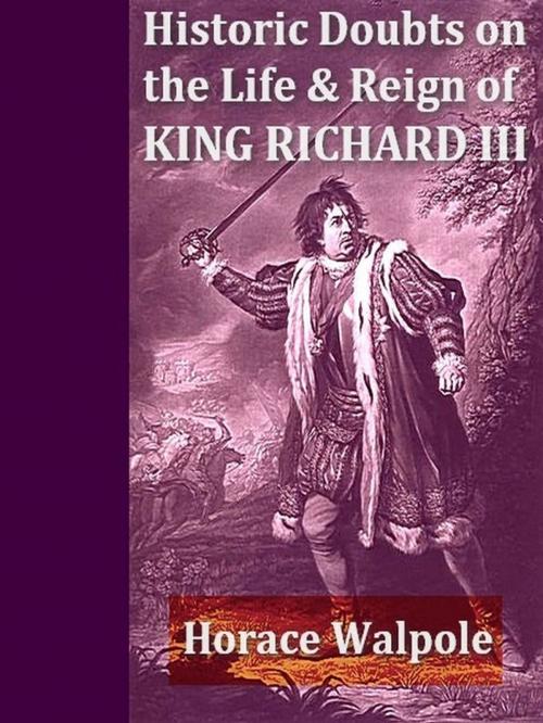 Cover of the book Historic Doubts on the Life and Reign of King Richard the Third by Horace Walpole, VolumesOfValue