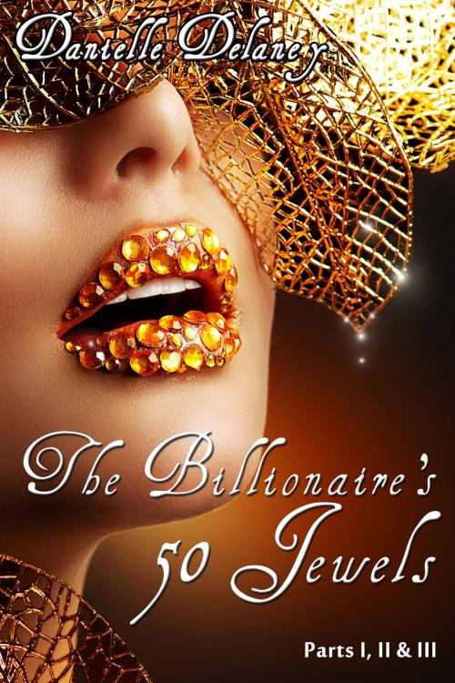 Cover of the book The Billionaire's 50 Jewels Parts 1, 2 & 3 by Danielle Delaney, D-Licious Publishing