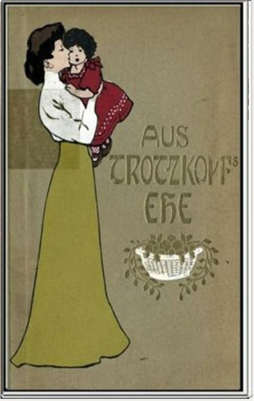 Cover of the book Aus Trotzkopf’s Ehe by Else Wildhagen, Classic Fiction