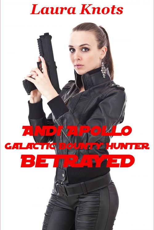 Cover of the book Andi Apollo Galactic Bounty Hunter Betrayed by Laura Knots, Unimportant Books
