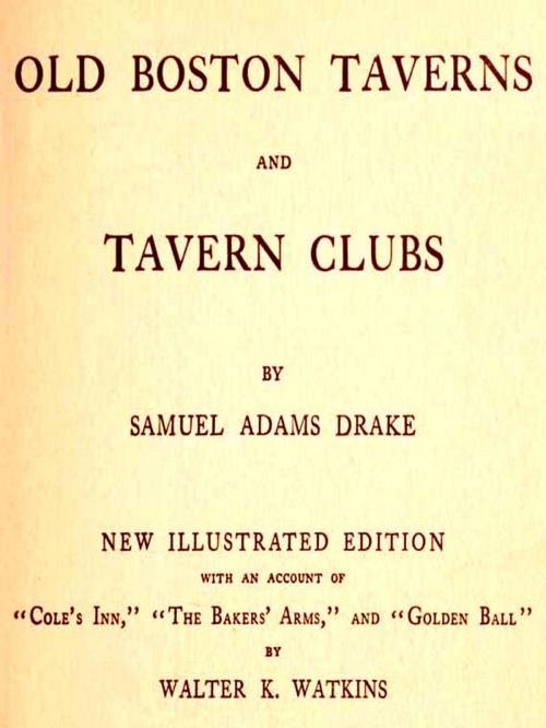Cover of the book Old Boston Taverns and Tavern Clubs by Samuel Adams Drake, Walter K. Watkins, VolumesOfValue