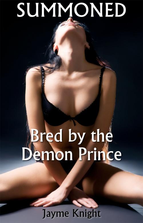 Cover of the book Summoned: Bred by the Demon Prince by Jayme Knight, Jayme Knight