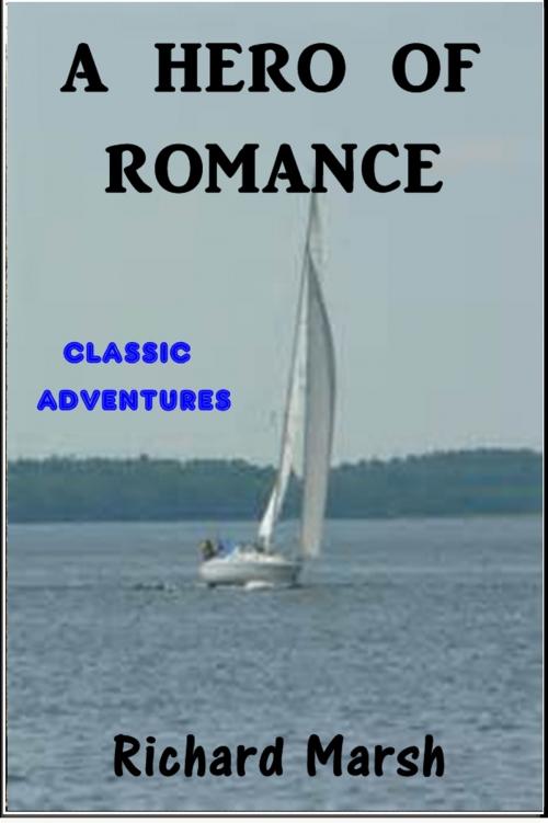 Cover of the book A Hero of Romance by Richard Marsh, Classic Adventures