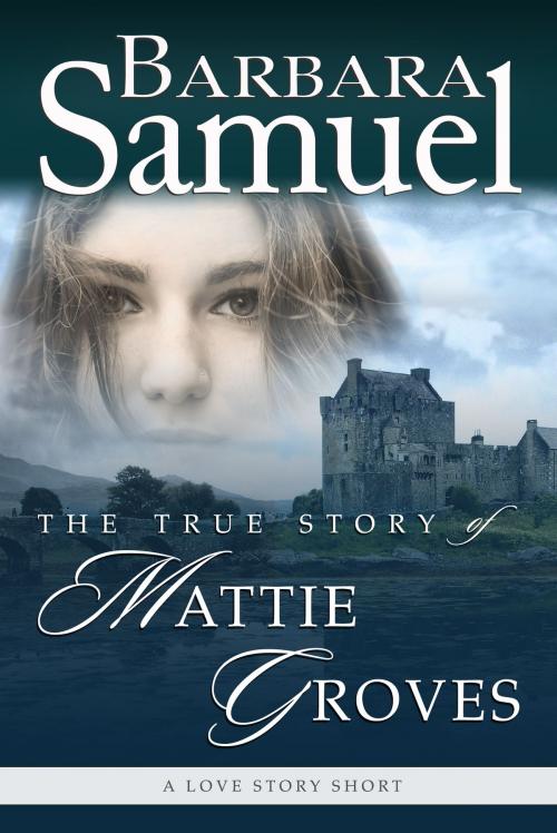 Cover of the book The True Story of Mattie Groves by Barbara Samuel, Barbara Samuel