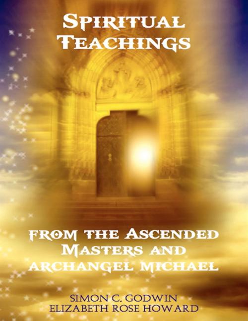 Cover of the book Spiritual Teachings from the Ascended Masters and Archangel Michael by Simon C Godwin, Elizbeth Rose Howard, Dodo Publishing