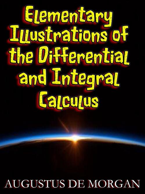 Cover of the book Elementary Illustrations of the Differential and Integral Calculus (Illustrated) by Augustus De Morgan, De Morgan