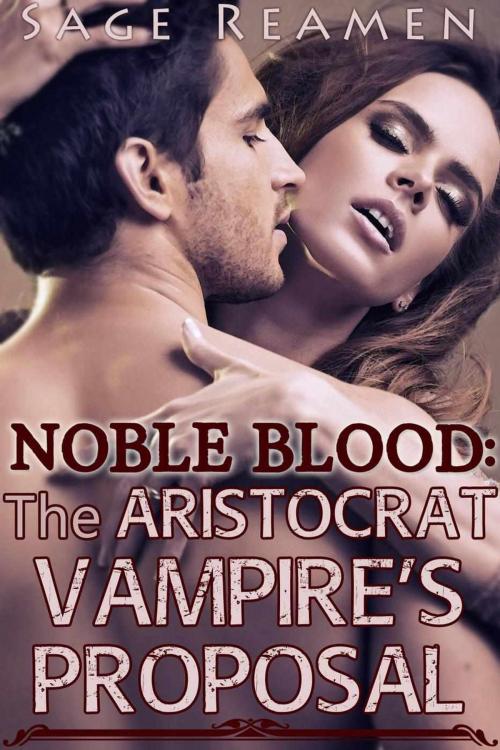 Cover of the book Noble Blood: The Aristocrat Vampire's Proposal by Sage Reamen, Sage Reamen
