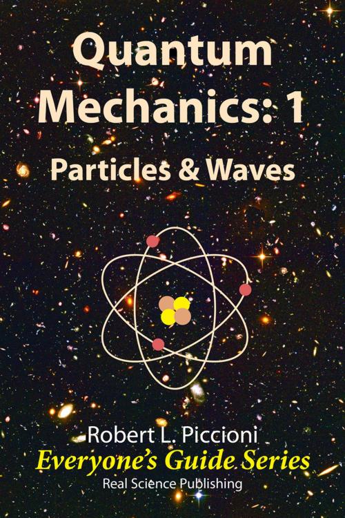 Cover of the book Quantum Mechanics 1: Particles & Waves by Robert Piccioni, Real Science Publishing
