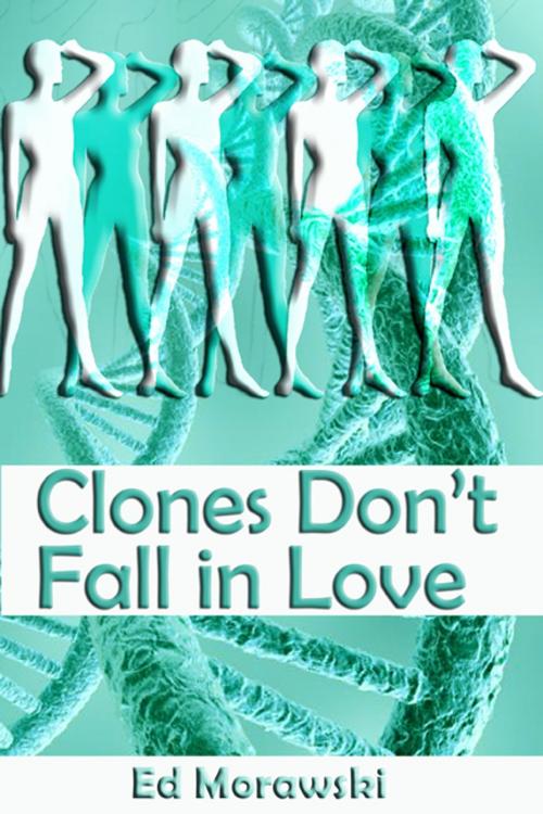 Cover of the book Clones Don't Fall in Love by Ed Morawski, Createspace