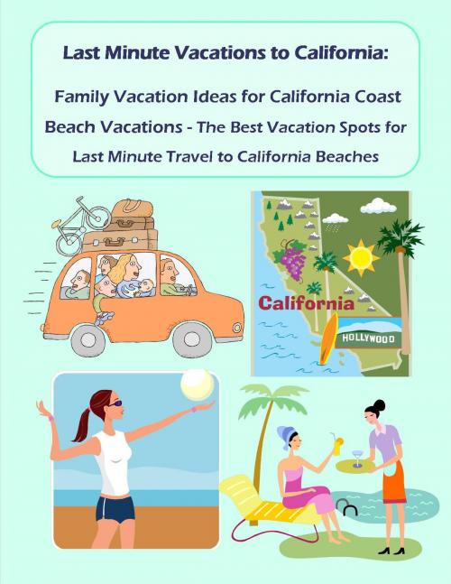 Cover of the book Last Minute Vacations In California: Family Vacation Ideas for California Coast Beach Vacations - Best Vacation Spots for Last Minute Travel to California Beaches by Shawna Greenwood, Malibu Publishing
