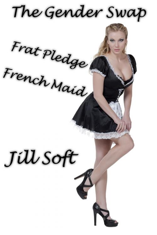 Cover of the book Gender Swap Frat Pledge French Maid by Jill Soft, Jill Soft