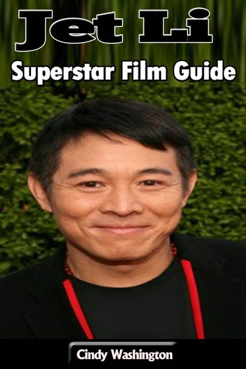Cover of the book Jet Li - Superstar Film Guide by Cindy Washington, P Maldonado Publishing