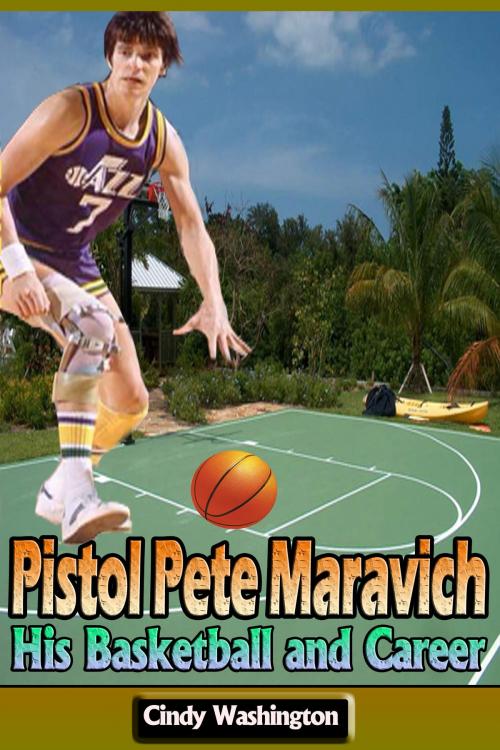 Cover of the book Pistol Pete Maravich – His Basketball and Career by Cindy Washington, P Maldonado Publishing